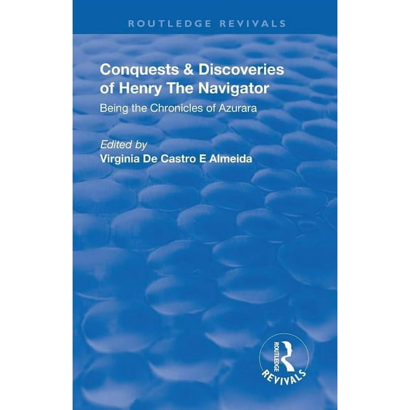 Routledge Revivals Revival: Conquests and Discoveries of Henry the Navigator: Being the Chronicles of Azurara (1936): Being the Chronicles , (Paperback)