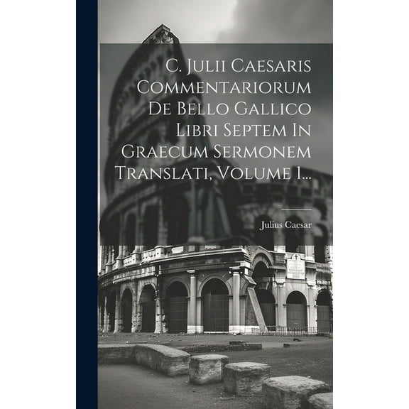 C. Julii Caesaris Commentariorum De Bello Gallico Libri Septem In Graecum Sermonem Translati, Volume 1... (Hardcover)
