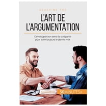 L'art de l'argumentation: Développer son sens de la répartie pour avoir toujours le dernier mot, (Paperback)