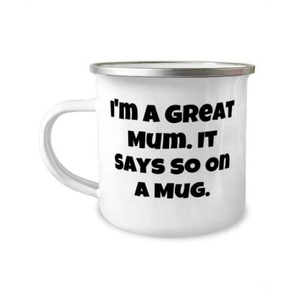 Beautiful Mum, I'm A Great Mum. It Says So On A Mug, Inappropriate Mother's Day 12oz Camper Mug For Mom