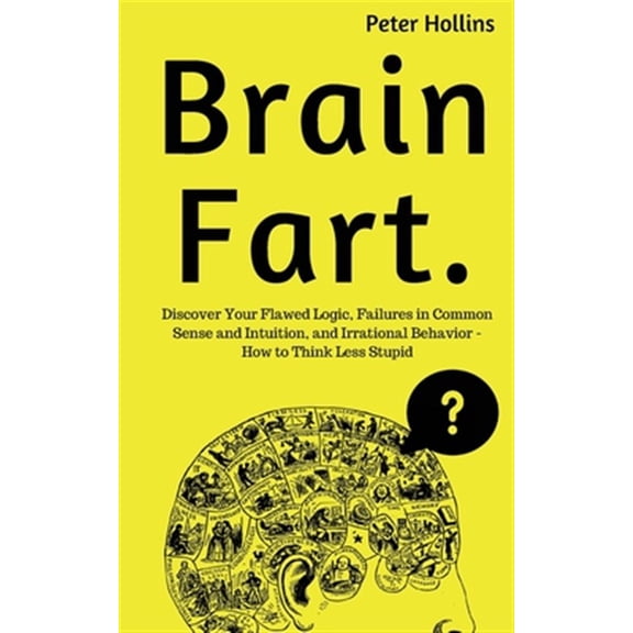 Pre-Owned Brain Fart: Discover Your Flawed Logic, Failures in Common Sense and Intuition, and Irrational Behavior - How to Think Less Stupid Paperback