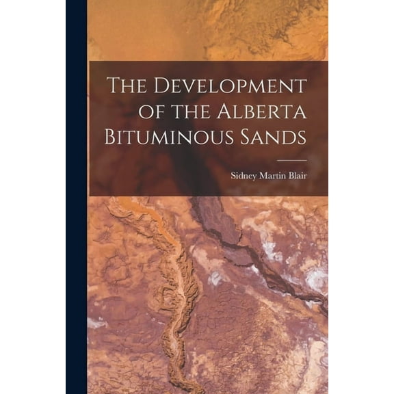 The Development of the Alberta Bituminous Sands, (Paperback)