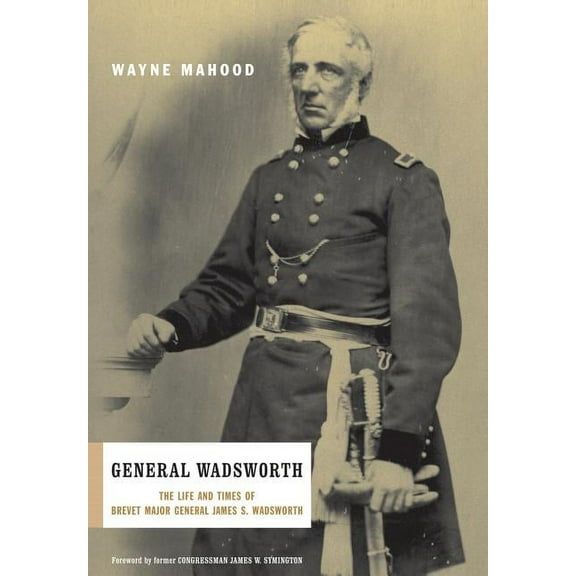 General Wadsworth: The Life and Wars of Brevet General James S. Wadsworth, (Hardcover)
