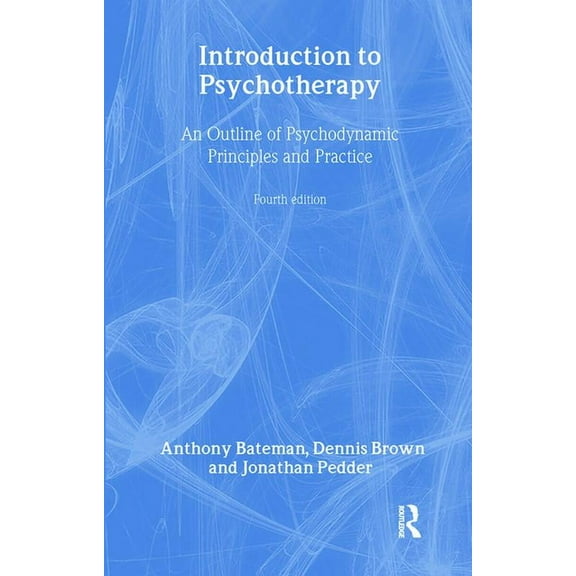 Introduction to Psychotherapy: An Outline of Psychodynamic Principles and Practice, Fourth Edition, (Hardcover)