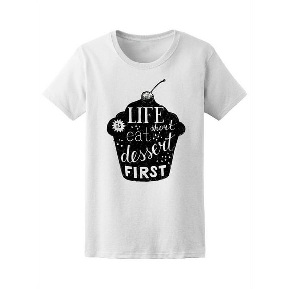 Eat Dessert Life Is Short T-Shirt Women -Image by Shutterstock, Female x-Large