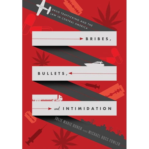 Bribes, Bullets, and Intimidation: Drug Trafficking and the Law in Central America, (Paperback)