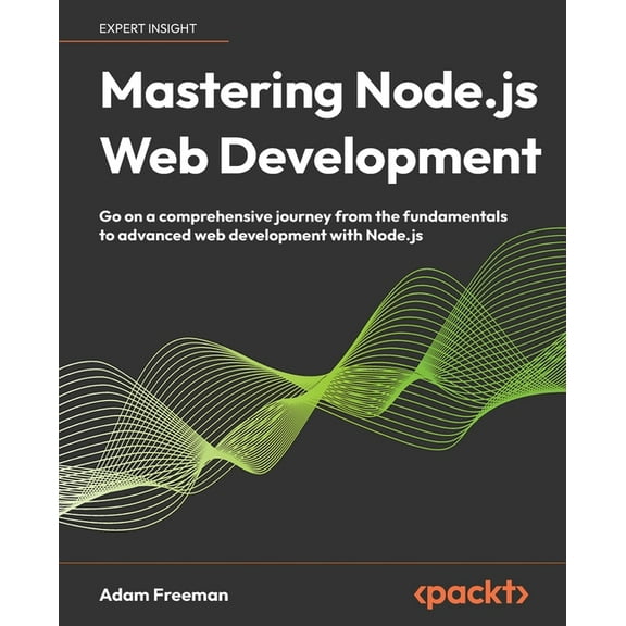 Mastering Node.js Web Development: Go on a comprehensive journey from the fundamentals to advanced web development with , (Paperback)