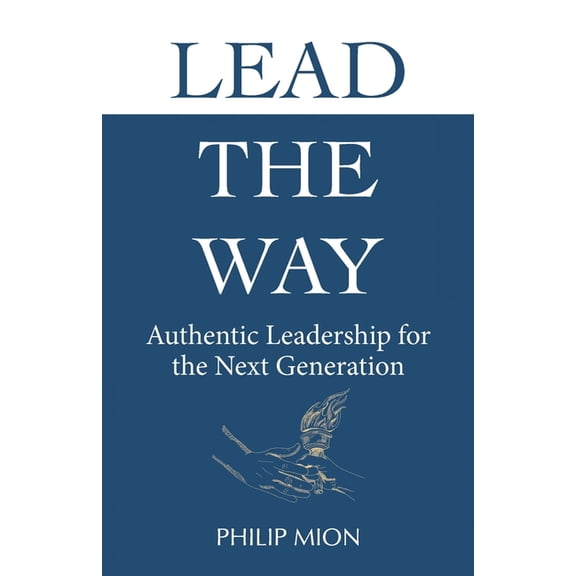 Lead The Way: Authentic Leadership for the Next Generation, (Paperback)