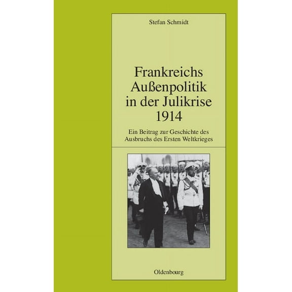 Pariser Historische Studien Frankreichs AuÃenpolitik in Der Julikrise 1914: Ein Beitrag Zur Geschichte Des Ausbruchs Des Ersten Weltkrieges, Book 90, (Hardcover)