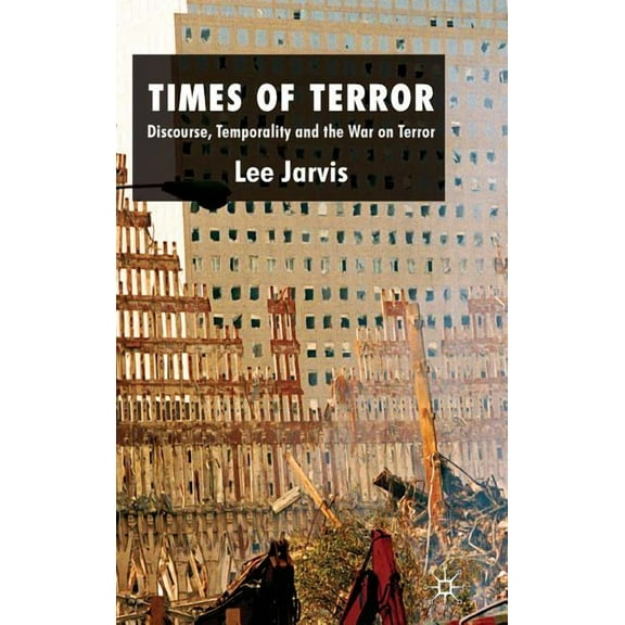 Times of Terror: Discourse, Temporality and the War on Terror, (Hardcover)