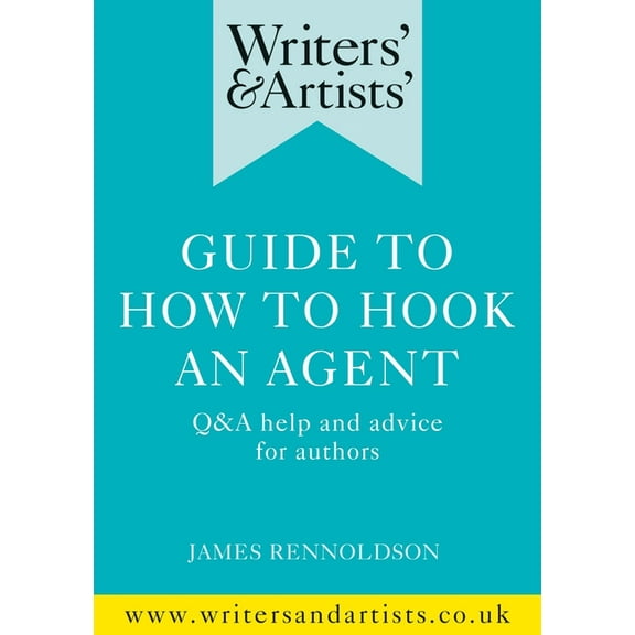 Writers' and Artists': Writers' & Artists' Guide to How to Hook an Agent: Q&A Help and Advice for Authors (Paperback)