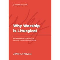 Answers in an Hour Why Worship is Liturgical: A Brief Explanation of the Form and Content of Traditional Christian Worship, (Paperback)