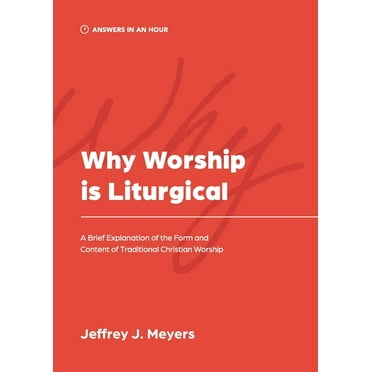 Answers in an Hour Why Worship is Liturgical: A Brief Explanation of the Form and Content of Traditional Christian Worship, (Paperback)