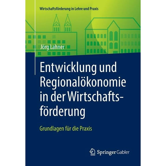 WirtschaftsfÃ¶rderung in Lehre Und Praxis Entwicklung Und RegionalÃ¶konomie in Der WirtschaftsfÃ¶rderung: Grundlagen FÃ¼r Die PRAXIS, (Paperback)