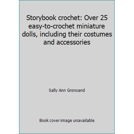Storybook crochet: Over 25 easy-to-crochet miniature dolls, including their costumes and accessories, Used [Hardcover]