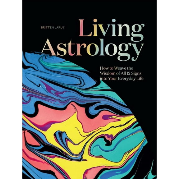 Living Astrology: How to Weave the Wisdom of All 12 Signs Into Your Everyday Life, (Hardcover)