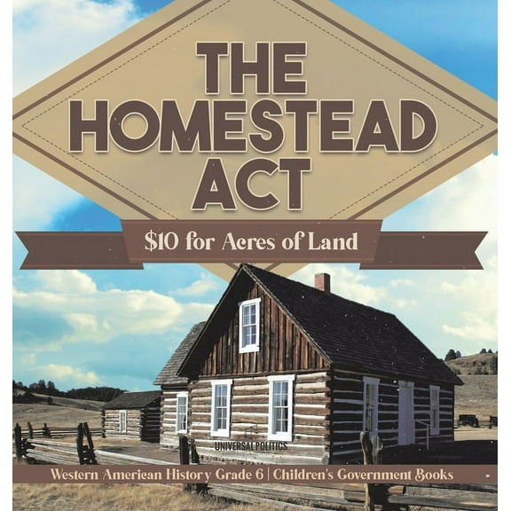 The Homestead Act: $10 for Acres of Land Western American History Grade 6 Children's Government Books, (Hardcover)