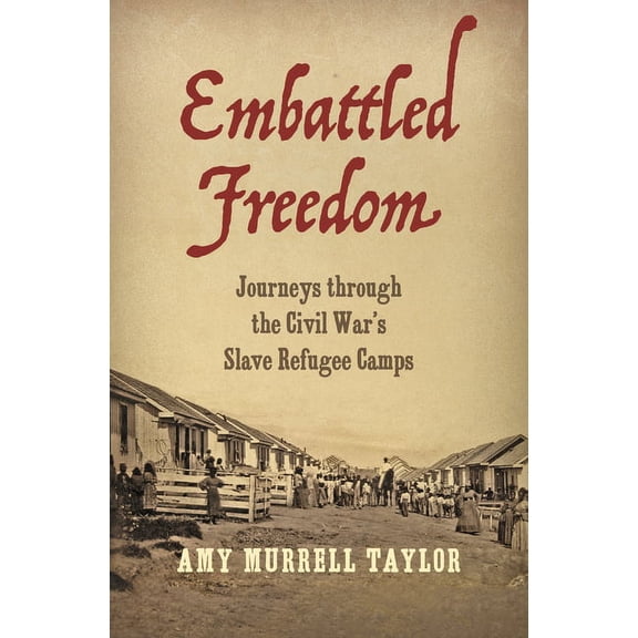 Civil War America Embattled Freedom: Journeys Through the Civil War's Slave Refugee Camps, (Hardcover)