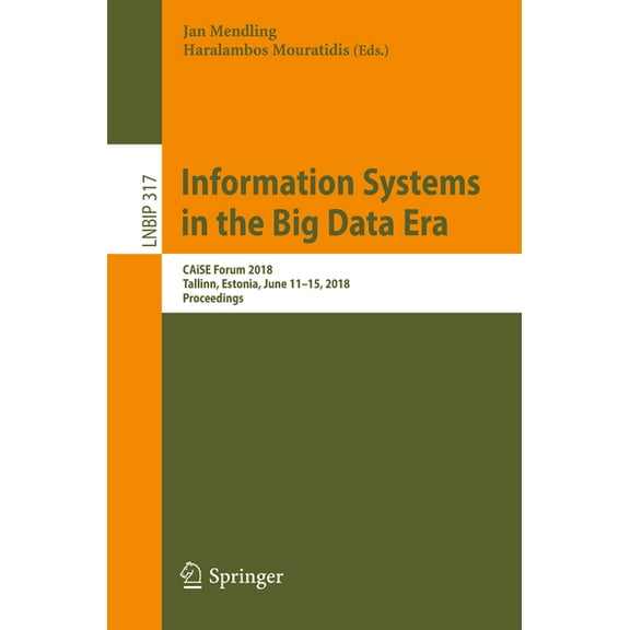 Lecture Notes in Business Information Pr Information Systems in the Big Data Era: Caise Forum 2018, Tallinn, Estonia, June 11-15, 2018, Proceedings, Book 317, (Paperback)
