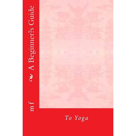 A Beginner's Guide: To Yoga, (Paperback)