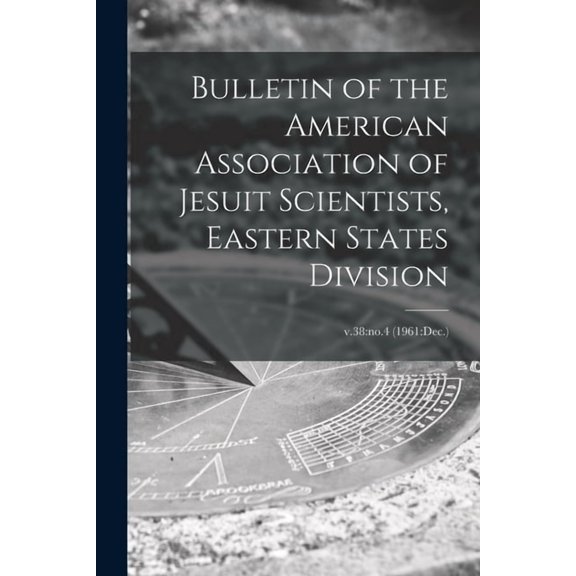Bulletin of the American Association of Jesuit Scientists, Eastern States Division; v.38: no.4 (1961: Dec.), (Paperback)