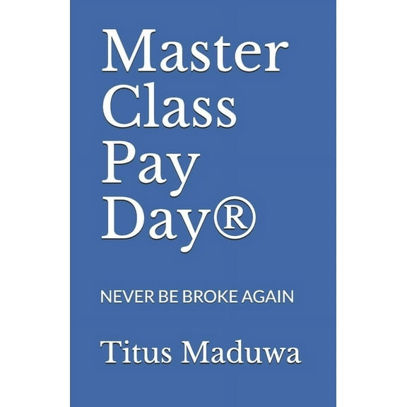 Master Class Pay Day(R): Never Be Broke Again