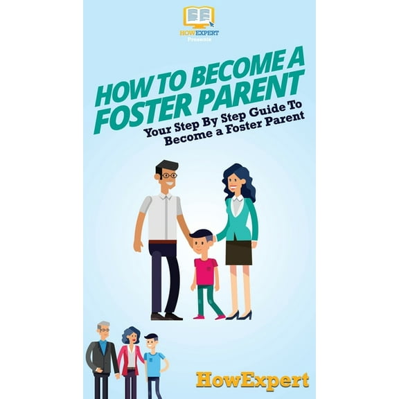 How To Become a Foster Parent: Your Step By Step Guide To Become a Foster Parent, (Hardcover)