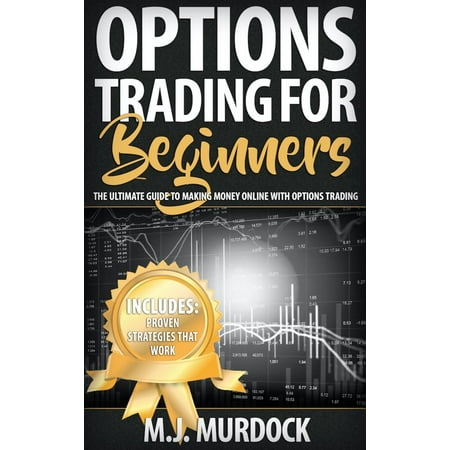 Options Trading For Beginners: The Ultimate Guide To Making Money Online with Options Trading -