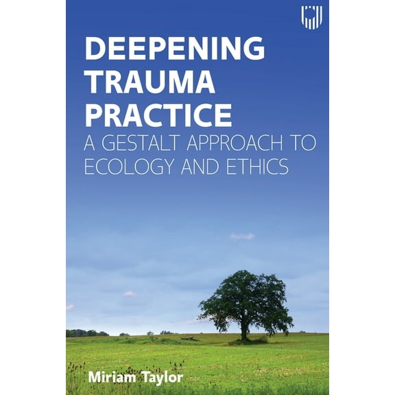 Deepening Trauma Practice: A Gestalt Approach to Ecology and Ethics, (Paperback)