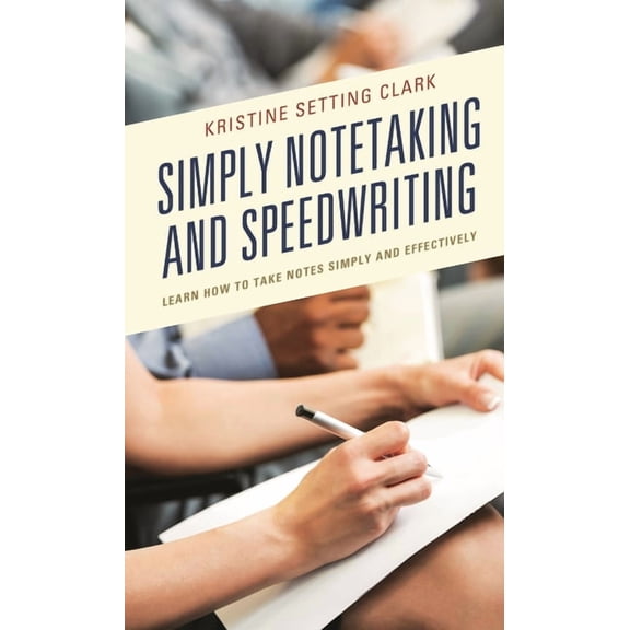 Simply Notetaking and Speedwriting: Learn How to Take Notes Simply and Effectively, (Hardcover)