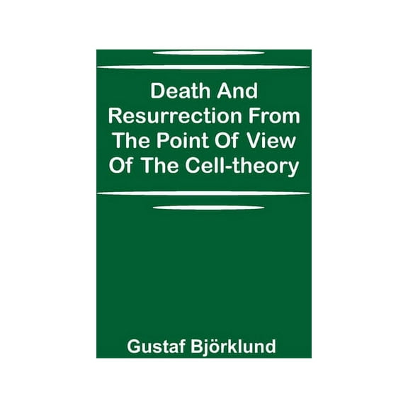 Death and resurrection from the point of view of the cell-theory, (Paperback)