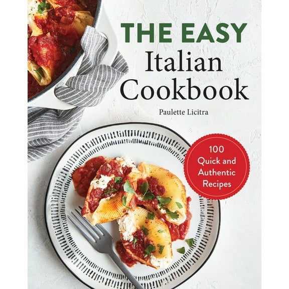 The Easy Italian Cookbook: 100 Quick and Authentic Recipes, (Paperback)
