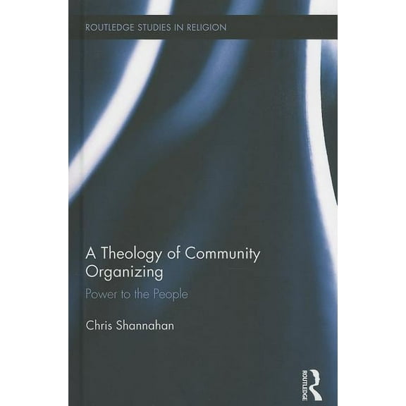 Routledge Studies in Religion A Theology of Community Organizing, Book 35, (Hardcover)