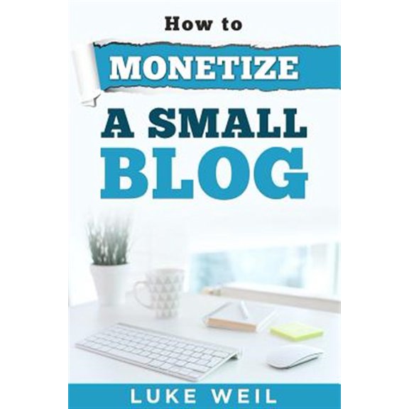 Pre-Owned Luke Weil's How to Monetize a Small Blog