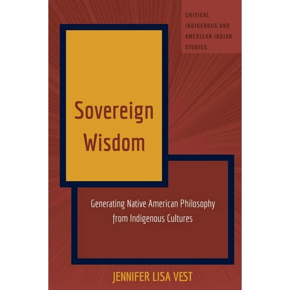 Critical Indigenous and American Indian Sovereign Wisdom: Generating Native American Philosophy from Indigenous Cultures, Book 7, (Paperback)