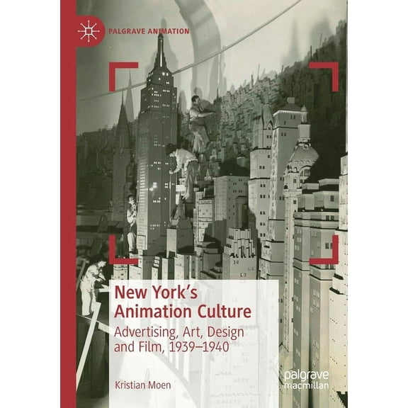 Palgrave Animation New York's Animation Culture: Advertising, Art, Design and Film, 1939-1940, (Paperback)
