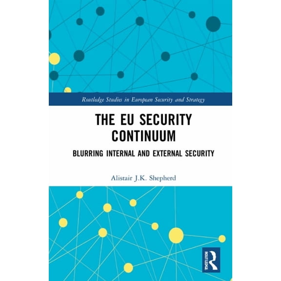 Routledge Studies in European Security a The EU Security Continuum: Blurring Internal and External Security, (Hardcover)