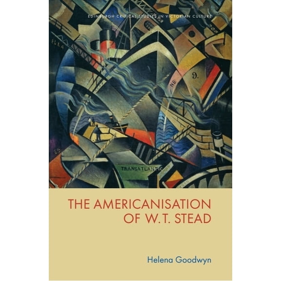 Edinburgh Critical Studies in Victorian The Americanisation of W. T. Stead, (Hardcover)