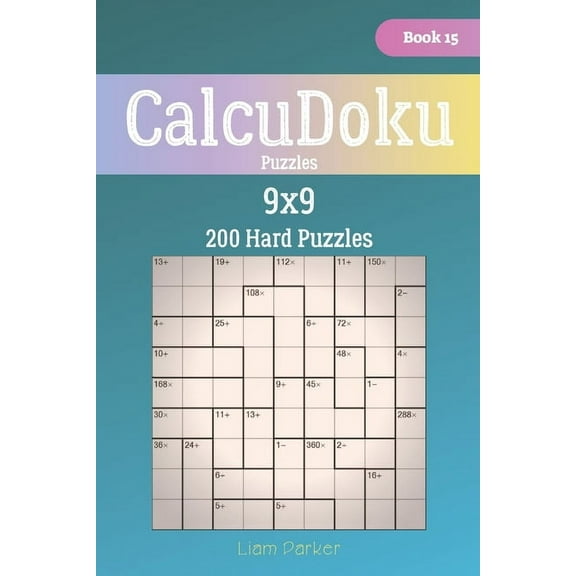 Calcudoku Puzzles: CalcuDoku Puzzles - 200 Hard Puzzles 9x9 Book 15 (Paperback)