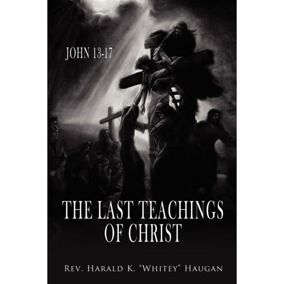 The Last Teachings of Christ: John 13-17