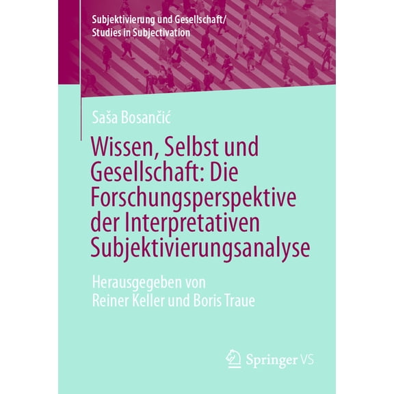 Subjektivierung Und Gesellschaft/Studies Wissen, Selbst Und Gesellschaft: Die Forschungsperspektive Der Interpretativen Subjektivierungsanalyse: Herausgegeben Vo, (Paperback)