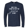 thumbnail image 2 of Wild Bobby Why Y'all Tryin' to Test the Jesus in Me? Inspirational/Christian Men Long Sleeve Shirt, Vintage Heather Navy, Large, 2 of 5
