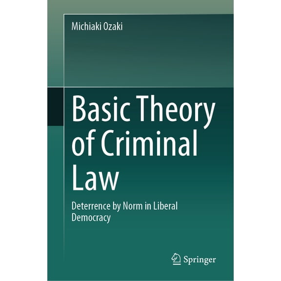 Basic Theory of Criminal Law: Deterrence by Norm in Liberal Democracy, (Hardcover)