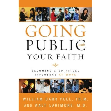 Going Public with Your Faith: Becoming a Spiritual Influence at Work, Pre-Owned (Paperback)