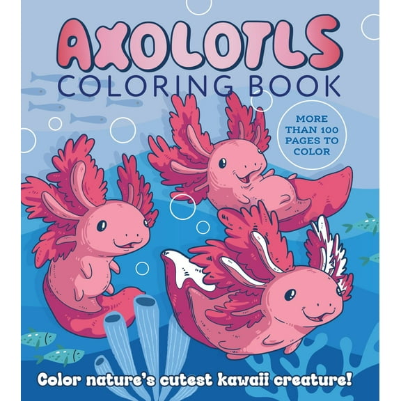 Axolotls Coloring Book: Color Nature's Cutest Kawaii Creature! More Than 100 Pages to Color (Paperback)