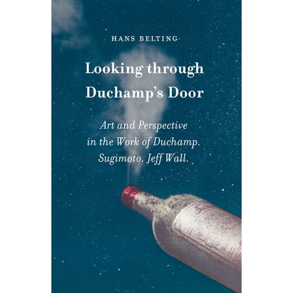 Looking Through Duchamp's Door: Art and Perspective in the Work of Duchamp, Sugimoto and Jeff Wall, (Hardcover)