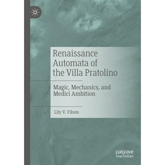 Renaissance Automata of the Villa Pratolino: Magic, Mechanics, and Medici Ambition, (Hardcover)
