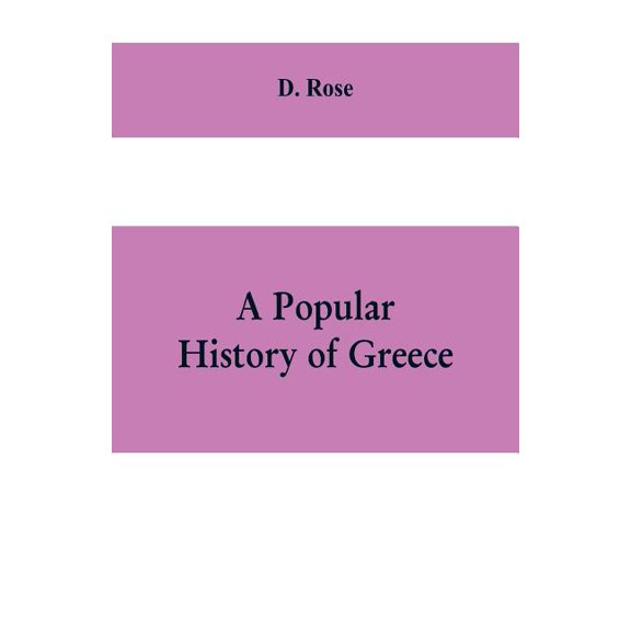A popular history of Greece: from the earliest period to the incorporation with the Roman Empire, (Paperback)