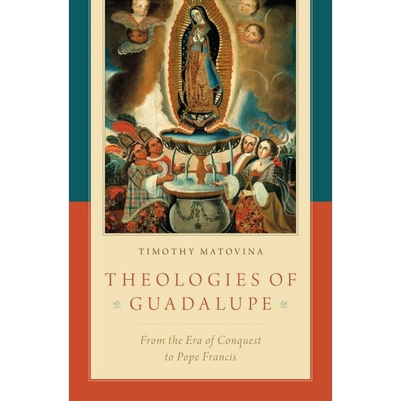 Theologies of Guadalupe: From the Era of Conquest to Pope Francis, (Hardcover)