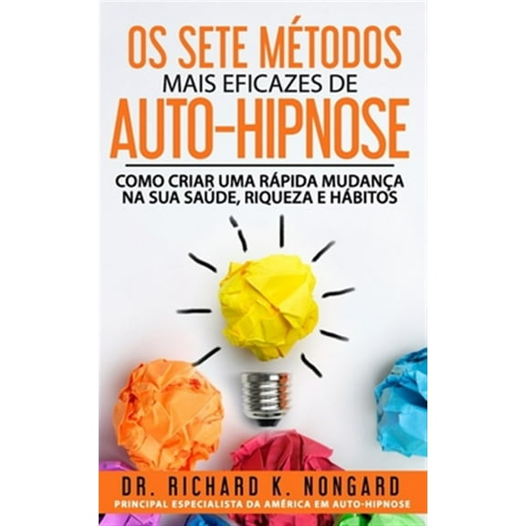 Os SETE Métodos Mais EFICAZES de AUTO-HIPNOSE: Como Criar Uma Rápida Mudança na sua Saúde, Riqueza e Hábitos (Paperback)